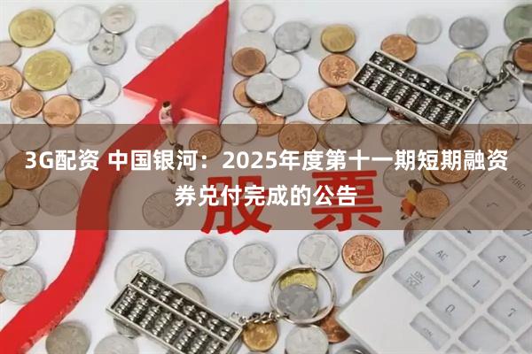 3G配资 中国银河：2025年度第十一期短期融资券兑付完成的公告